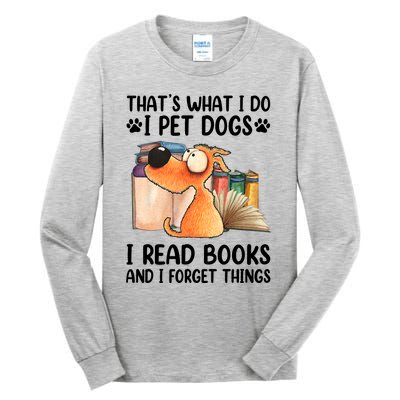 Thats What I Do I Pet Dogs I Read Books And I Forget Things Tall Long Sleeve T-Shirt