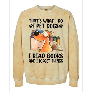 Thats What I Do I Pet Dogs I Read Books And I Forget Things Colorblast Crewneck Sweatshirt