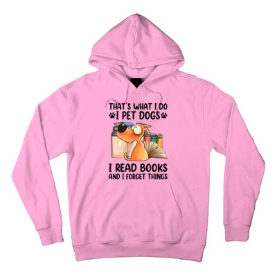 Thats What I Do I Pet Dogs I Read Books And I Forget Things Hoodie