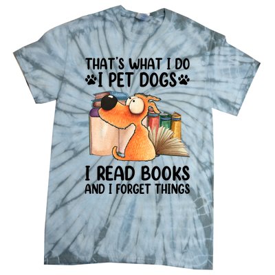 Thats What I Do I Pet Dogs I Read Books And I Forget Things Tie-Dye T-Shirt