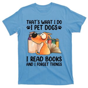 Thats What I Do I Pet Dogs I Read Books And I Forget Things T-Shirt