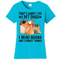 Thats What I Do I Pet Dogs I Read Books And I Forget Things Women's T-Shirt