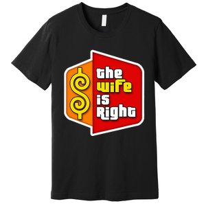 The Wife Is Right Premium T-Shirt