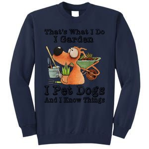 Thats What I Do I Garden I Pet Dogs And I Know Things Tall Sweatshirt