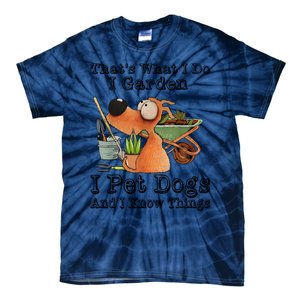 Thats What I Do I Garden I Pet Dogs And I Know Things Tie-Dye T-Shirt