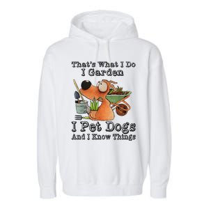 Thats What I Do I Garden I Pet Dogs And I Know Things Garment-Dyed Fleece Hoodie