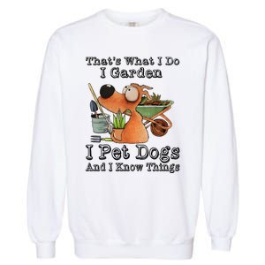 Thats What I Do I Garden I Pet Dogs And I Know Things Garment-Dyed Sweatshirt