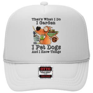 Thats What I Do I Garden I Pet Dogs And I Know Things High Crown Mesh Back Trucker Hat