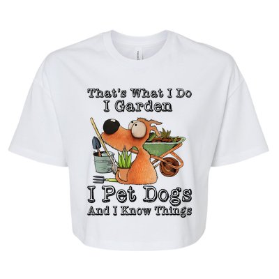 Thats What I Do I Garden I Pet Dogs And I Know Things Bella+Canvas Jersey Crop Tee