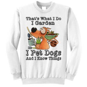 Thats What I Do I Garden I Pet Dogs And I Know Things Sweatshirt