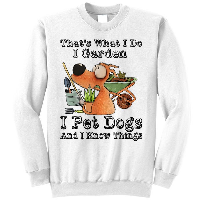 Thats What I Do I Garden I Pet Dogs And I Know Things Sweatshirt