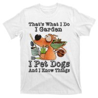 Thats What I Do I Garden I Pet Dogs And I Know Things T-Shirt