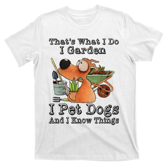 Thats What I Do I Garden I Pet Dogs And I Know Things T-Shirt