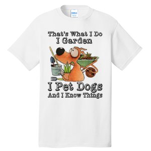 Thats What I Do I Garden I Pet Dogs And I Know Things Tall T-Shirt