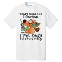 Thats What I Do I Garden I Pet Dogs And I Know Things Tall T-Shirt