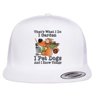 Thats What I Do I Garden I Pet Dogs And I Know Things Flat Bill Trucker Hat