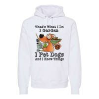 Thats What I Do I Garden I Pet Dogs And I Know Things Premium Hoodie