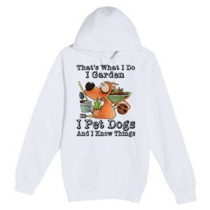 Thats What I Do I Garden I Pet Dogs And I Know Things Premium Pullover Hoodie