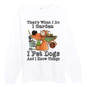 Thats What I Do I Garden I Pet Dogs And I Know Things Premium Crewneck Sweatshirt