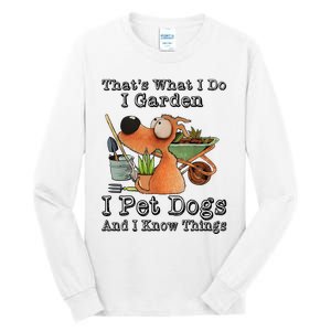 Thats What I Do I Garden I Pet Dogs And I Know Things Tall Long Sleeve T-Shirt