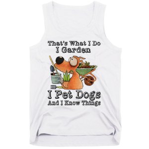 Thats What I Do I Garden I Pet Dogs And I Know Things Tank Top