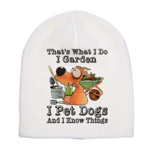 Thats What I Do I Garden I Pet Dogs And I Know Things Short Acrylic Beanie