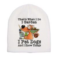 Thats What I Do I Garden I Pet Dogs And I Know Things Short Acrylic Beanie