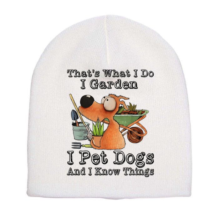 Thats What I Do I Garden I Pet Dogs And I Know Things Short Acrylic Beanie