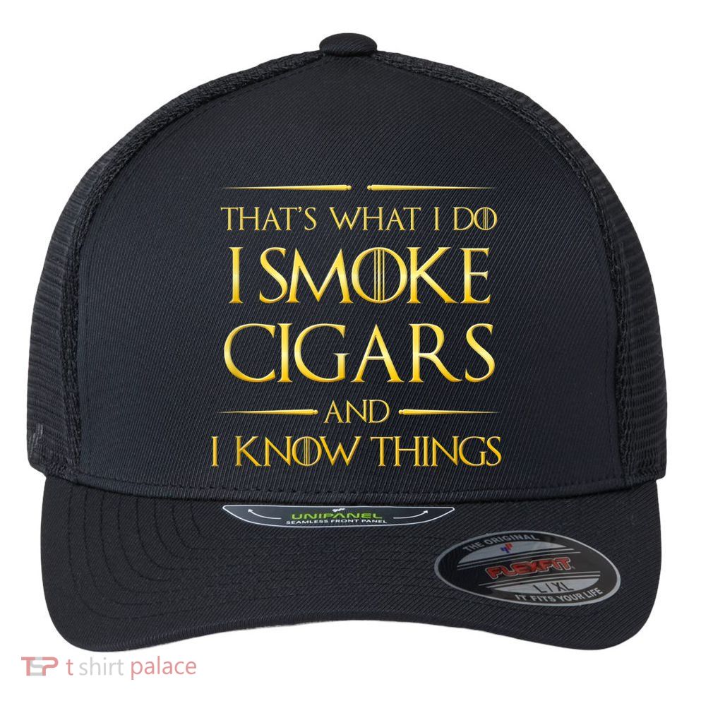 That's What I Do I Smoke Cigars And I Know Things Flexfit Unipanel Trucker Cap