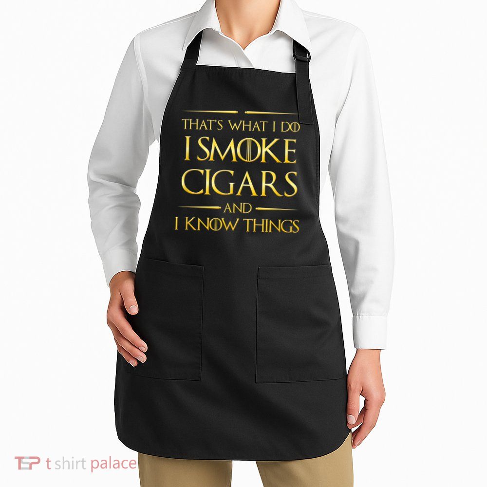That's What I Do I Smoke Cigars And I Know Things Apron