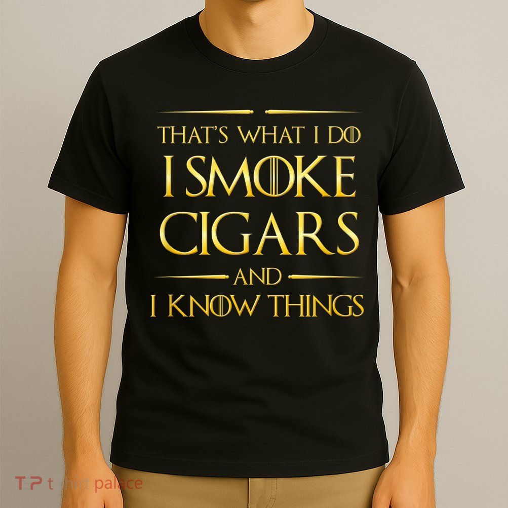 That's What I Do I Smoke Cigars And I Know Things T-Shirt