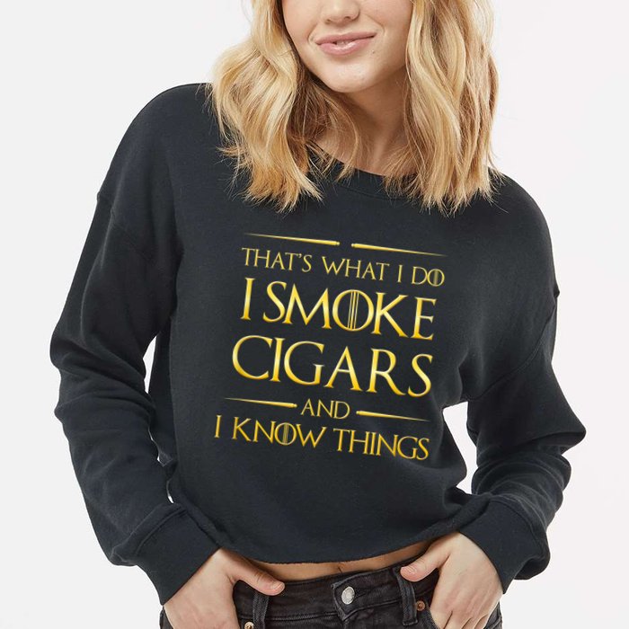 That's What I Do I Smoke Cigars And I Know Things Cropped Pullover Crew