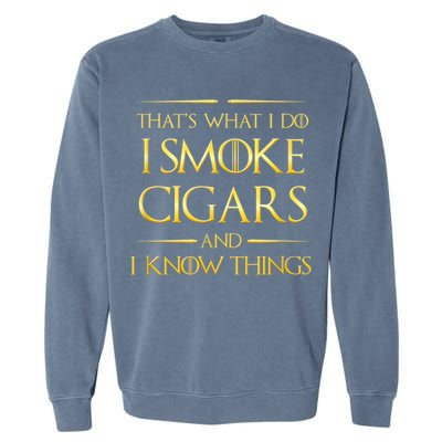 That's What I Do I Smoke Cigars And I Know Things Garment-Dyed Sweatshirt