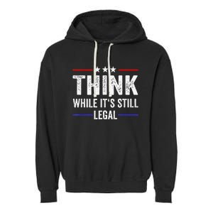 Think While Its Still Legal Tee Think While It's Still Legal Garment-Dyed Fleece Hoodie