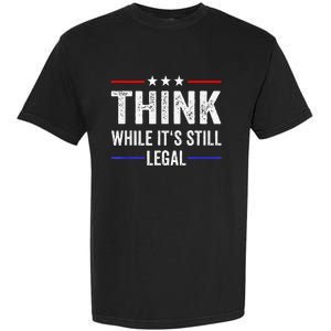 Think While Its Still Legal Tee Think While It's Still Legal Garment-Dyed Heavyweight T-Shirt