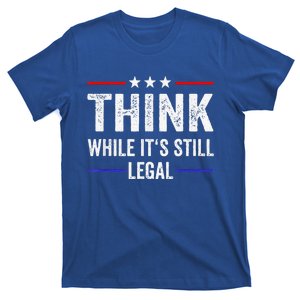 Think While Its Still Legal Tee Think While It's Still Legal T-Shirt