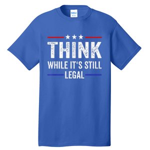 Think While Its Still Legal Tee Think While It's Still Legal Tall T-Shirt