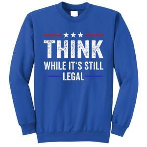 Think While Its Still Legal Tee Think While It's Still Legal Tall Sweatshirt