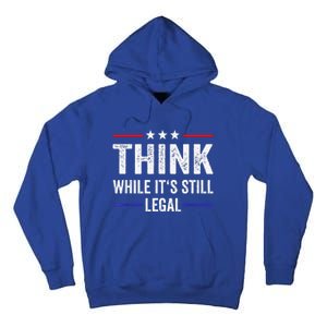 Think While Its Still Legal Tee Think While It's Still Legal Tall Hoodie