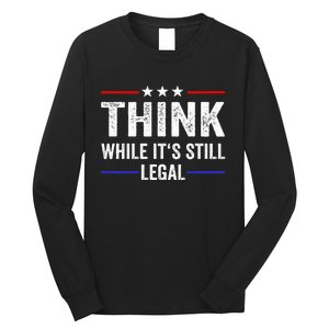 Think While Its Still Legal Think While ItS Still Legal Long Sleeve Shirt