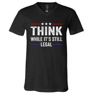 Think While Its Still Legal Think While ItS Still Legal V-Neck T-Shirt