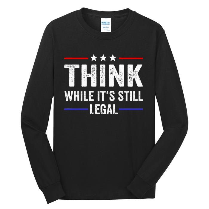 Think While Its Still Legal Think While ItS Still Legal Tall Long Sleeve T-Shirt