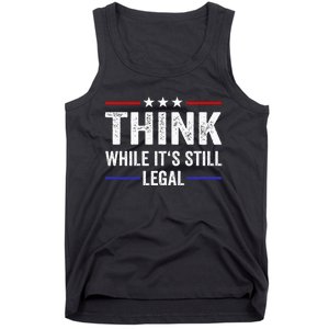 Think While Its Still Legal Think While ItS Still Legal Tank Top