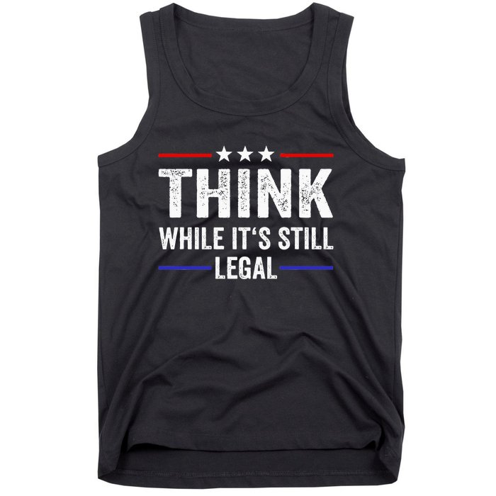 Think While Its Still Legal Think While ItS Still Legal Tank Top