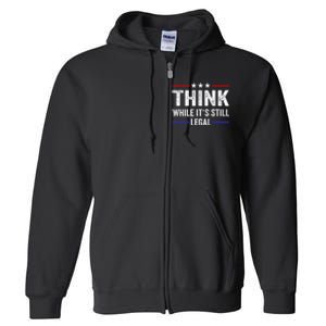 Think While Its Still Legal Think While ItS Still Legal Full Zip Hoodie