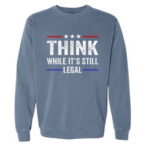 Think While Its Still Legal Think While ItS Still Legal Garment-Dyed Sweatshirt