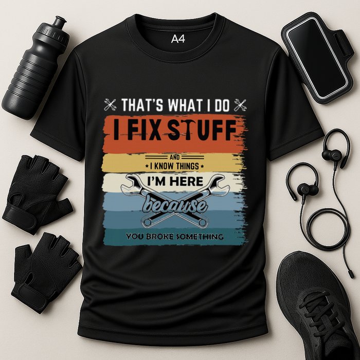 Thats What I Do I Fix Stuff And I Know You Broke Something Cooling Performance Crew T-Shirt