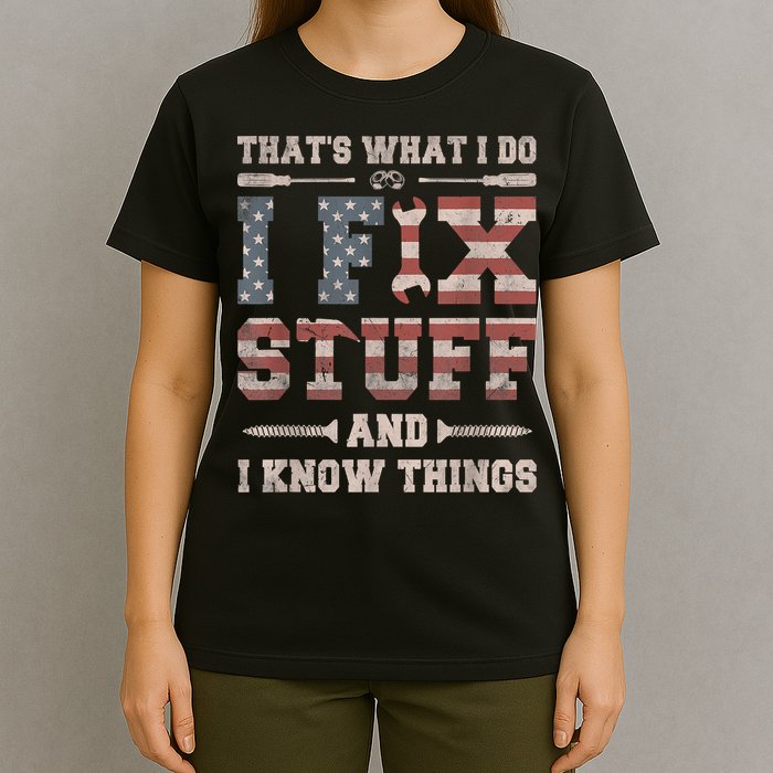 That's What I Do I Fix Stuff And I Know Things Funny Saying T-Shirt