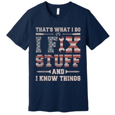 That's What I Do I Fix Stuff And I Know Things Funny Saying Premium T-Shirt