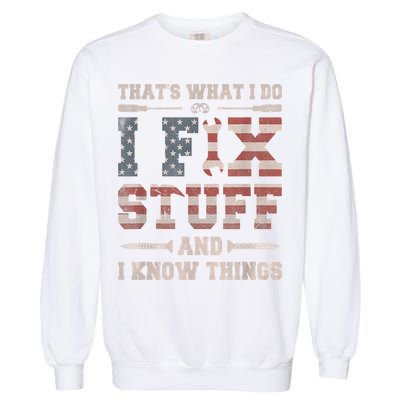 That's What I Do I Fix Stuff And I Know Things Funny Saying Garment-Dyed Sweatshirt